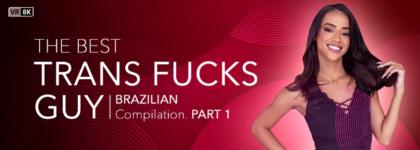 VRB Trans: The Best Trans Fucks Guy Compilation (Brazilian) Part 1 Trans VR Porn Video
