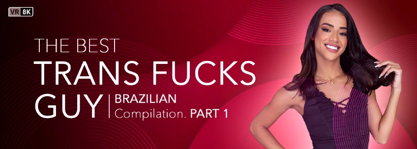 VRB Trans: The Best Trans Fucks Guy Compilation (Brazilian) Part 1 Trans VR Porn Video